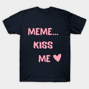 Meme...Kiss Me T-Shirt